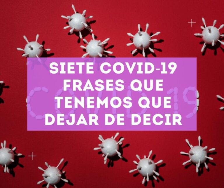 Siete COVID-19 Frases Que Tenemos Que Dejar De Decir